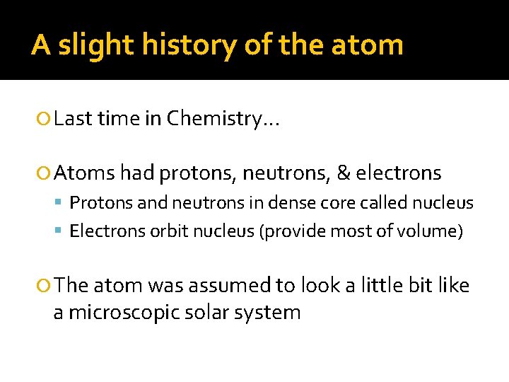 A slight history of the atom Last time in Chemistry… Atoms had protons, neutrons,