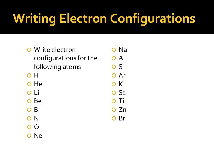 Writing Electron Configurations Write electron configurations for the following atoms. H He Li Be