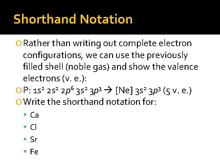 Shorthand Notation Rather than writing out complete electron configurations, we can use the previously