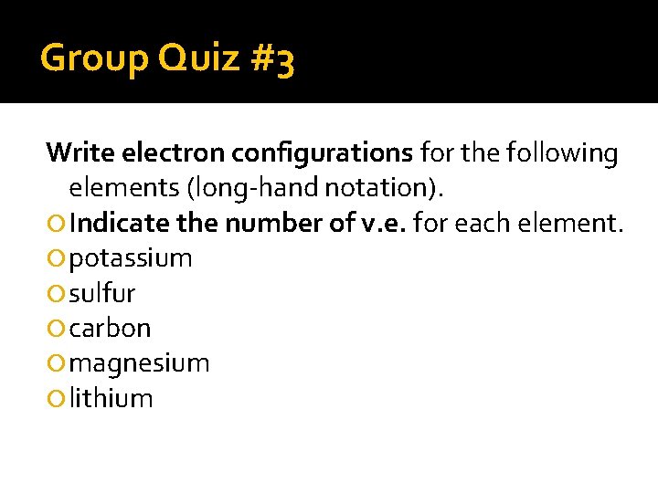 Group Quiz #3 Write electron configurations for the following elements (long-hand notation). Indicate the