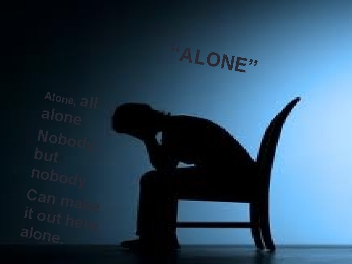 “ALON Alone, all alone Nobod y, but nobod y Can m ake it out