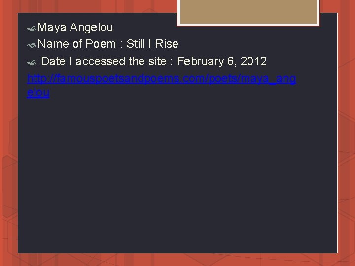  Maya Angelou Name of Poem : Still I Rise Date I accessed the