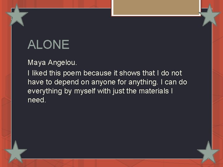 ALONE Maya Angelou. I liked this poem because it shows that I do not