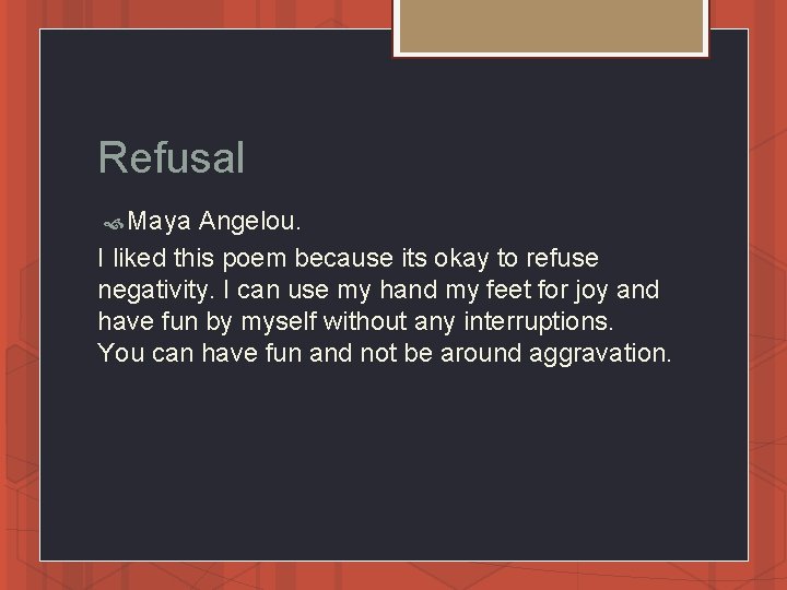 Refusal Maya Angelou. I liked this poem because its okay to refuse negativity. I