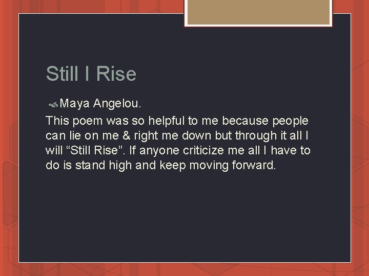 Still I Rise Maya Angelou. This poem was so helpful to me because people