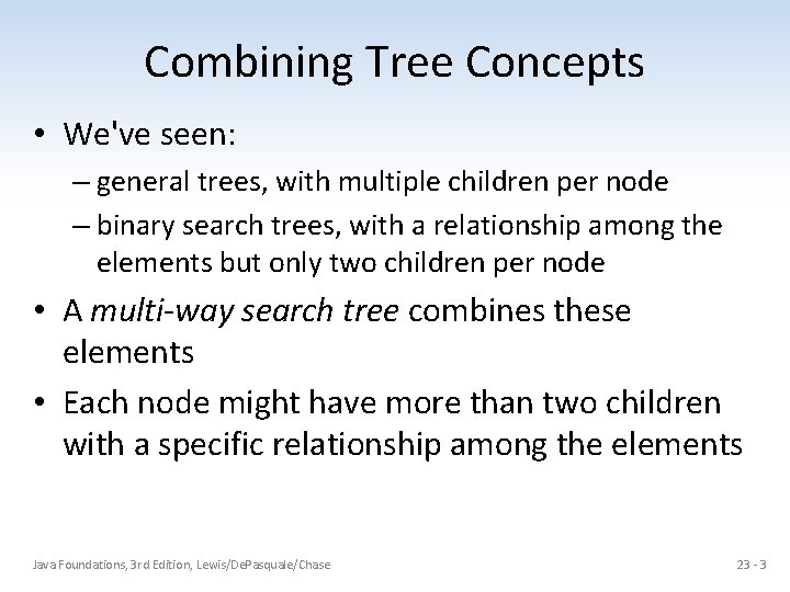 Combining Tree Concepts • We've seen: – general trees, with multiple children per node