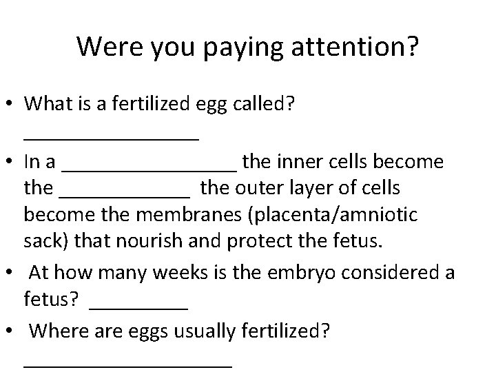 Were you paying attention? • What is a fertilized egg called? ________ • In