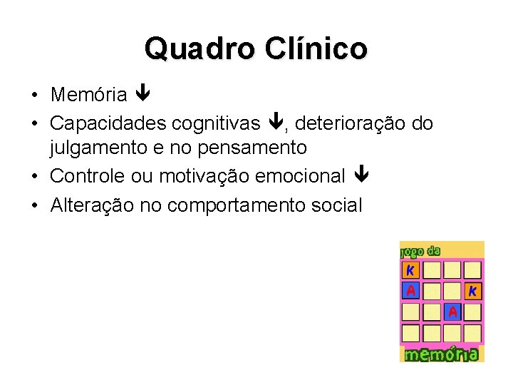 Quadro Clínico • Memória • Capacidades cognitivas , deterioração do julgamento e no pensamento