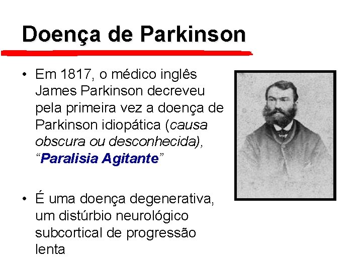 Doença de Parkinson • Em 1817, o médico inglês James Parkinson decreveu pela primeira