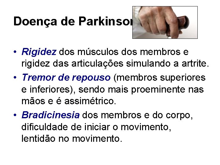 Doença de Parkinson • Rigidez dos músculos dos membros e rigidez das articulações simulando
