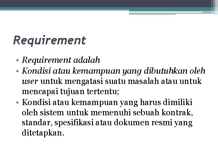 Requirement • Requirement adalah • Kondisi atau kemampuan yang dibutuhkan oleh user untuk mengatasi