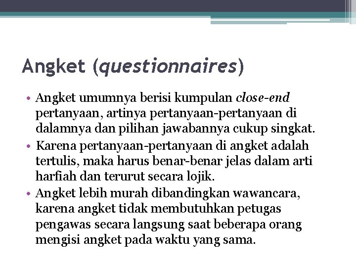 Angket (questionnaires) • Angket umumnya berisi kumpulan close-end pertanyaan, artinya pertanyaan-pertanyaan di dalamnya dan