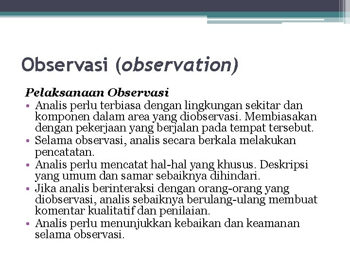 Observasi (observation) Pelaksanaan Observasi • Analis perlu terbiasa dengan lingkungan sekitar dan komponen dalam