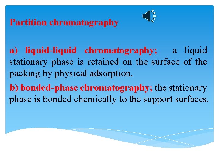 Partition chromatography a) liquid-liquid chromatography; a liquid stationary phase is retained on the surface