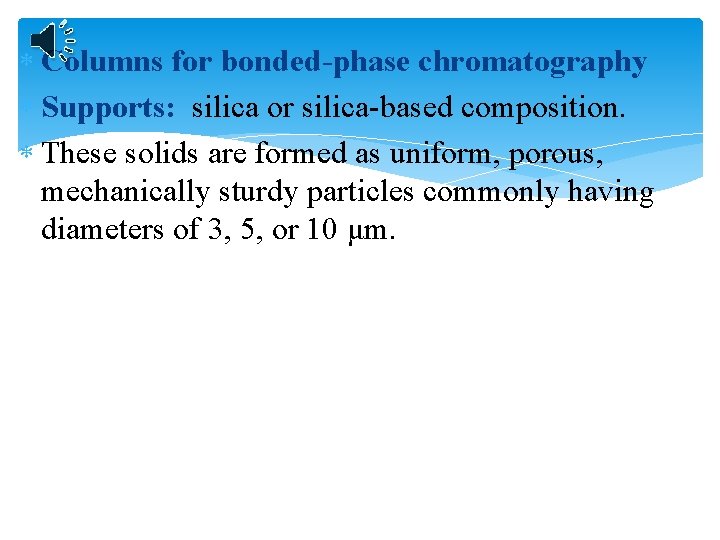  Columns for bonded-phase chromatography Supports: silica or silica-based composition. These solids are formed