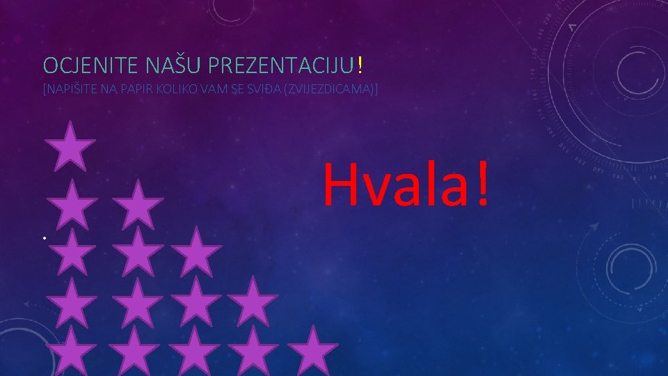 OCJENITE NAŠU PREZENTACIJU! [NAPIŠITE NA PAPIR KOLIKO VAM SE SVIĐA (ZVIJEZDICAMA)] Hvala! • 