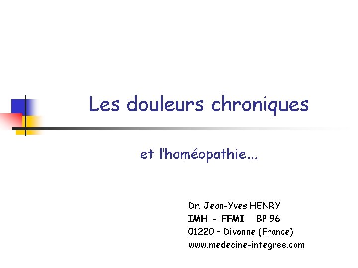 Les douleurs chroniques et l’homéopathie… Dr. Jean-Yves HENRY IMH - FFMI BP 96 01220