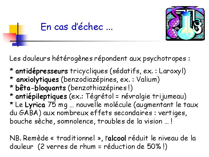 En cas d’échec. . . Les douleurs hétérogènes répondent aux psychotropes : * antidépresseurs