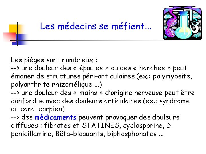 Les médecins se méfient. . . Les pièges sont nombreux : --> une douleur