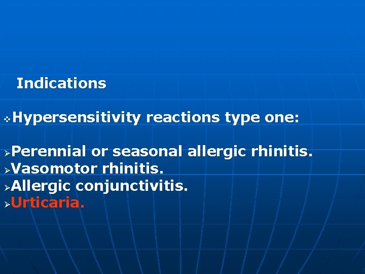Indications Hypersensitivity reactions type one: v Perennial or seasonal allergic rhinitis. ØVasomotor rhinitis. ØAllergic