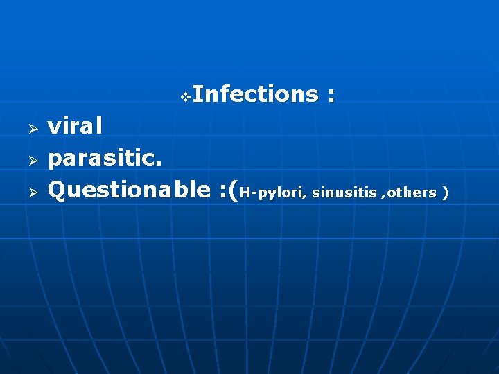 Infections : v Ø Ø Ø viral parasitic. Questionable : (H-pylori, sinusitis , others