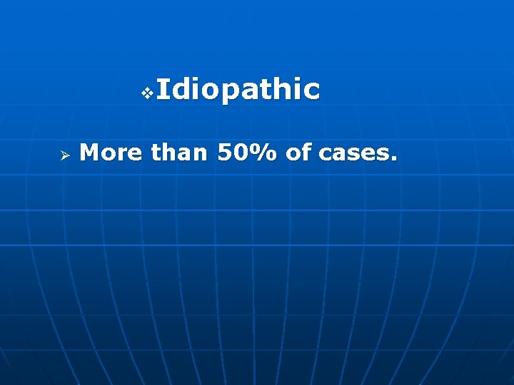Idiopathic v Ø More than 50% of cases. 