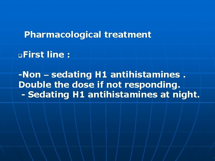 Pharmacological treatment First line : q -Non – sedating H 1 antihistamines. Double the