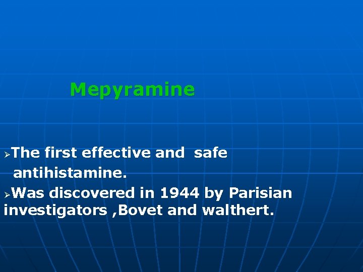 Mepyramine The first effective and safe antihistamine. ØWas discovered in 1944 by Parisian investigators