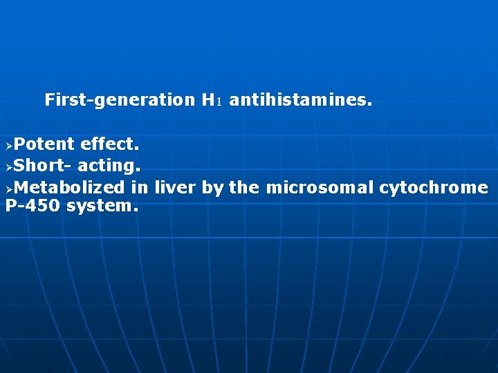 First-generation H 1 antihistamines. Potent effect. ØShort- acting. ØMetabolized in liver by the microsomal