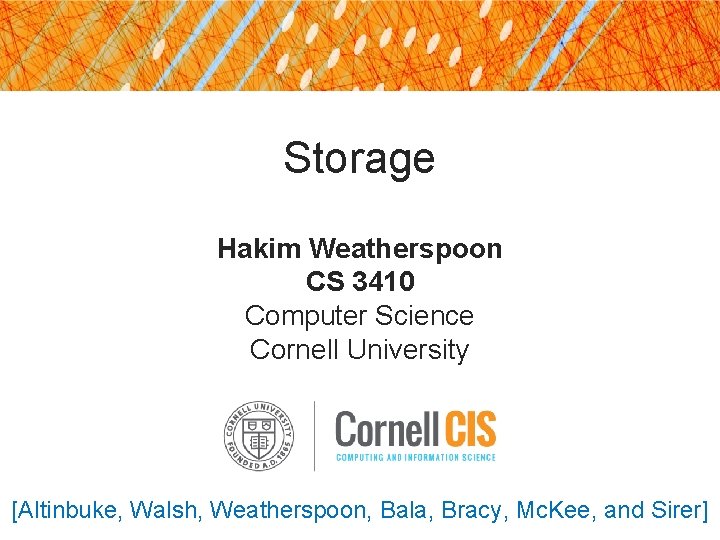 Storage Hakim Weatherspoon CS 3410 Computer Science Cornell University [Altinbuke, Walsh, Weatherspoon, Bala, Bracy,