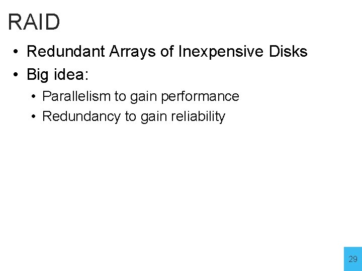RAID • Redundant Arrays of Inexpensive Disks • Big idea: • Parallelism to gain