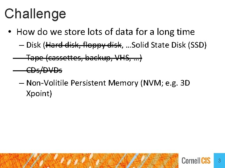 Challenge • How do we store lots of data for a long time –