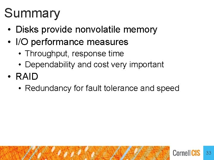 Summary • Disks provide nonvolatile memory • I/O performance measures • Throughput, response time