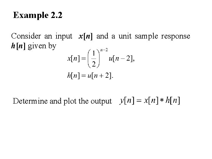 Example 2. 2 Consider an input x[n] and a unit sample response h[n] given