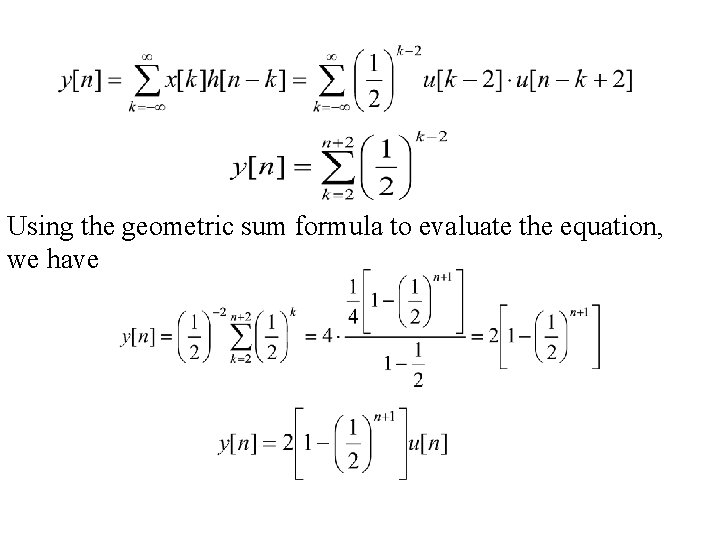 Using the geometric sum formula to evaluate the equation, we have 