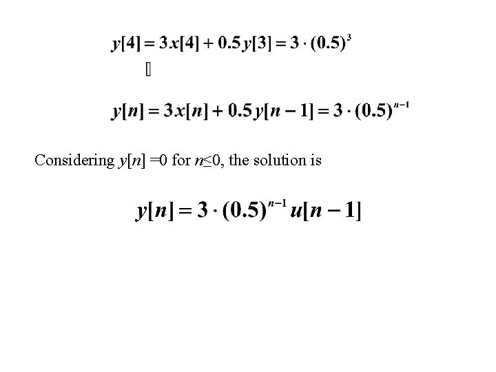 Considering y[n] =0 for n≤ 0, the solution is 