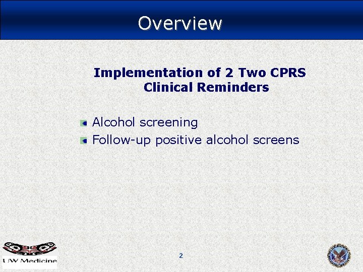 Overview Implementation of 2 Two CPRS Clinical Reminders Alcohol screening Follow-up positive alcohol screens Overview Implementation of 2 Two CPRS Clinical Reminders Alcohol screening Follow-up positive alcohol screens