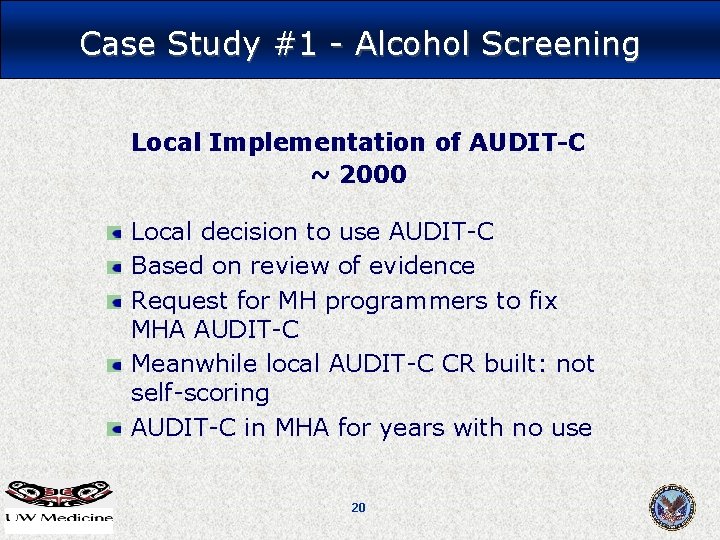 Case Study #1 - Alcohol Screening Local Implementation of AUDIT-C ~ 2000 Local decision Case Study #1 - Alcohol Screening Local Implementation of AUDIT-C ~ 2000 Local decision