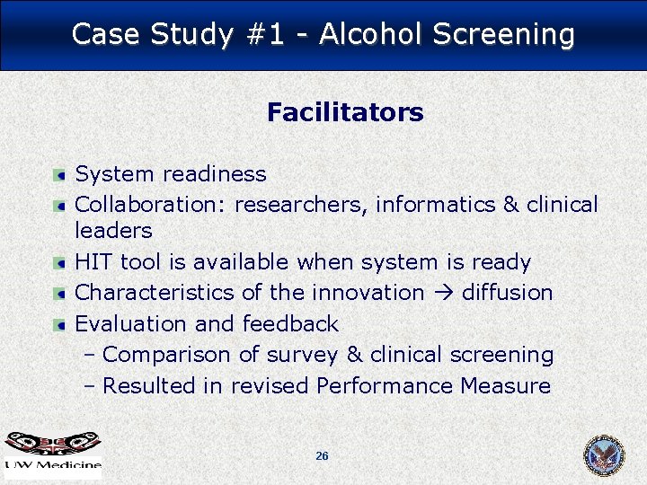 Case Study #1 - Alcohol Screening Facilitators System readiness Collaboration: researchers, informatics & clinical Case Study #1 - Alcohol Screening Facilitators System readiness Collaboration: researchers, informatics & clinical