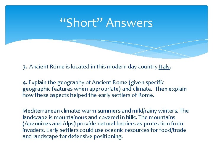 “Short” Answers 3. Ancient Rome is located in this modern day country Italy. 4.