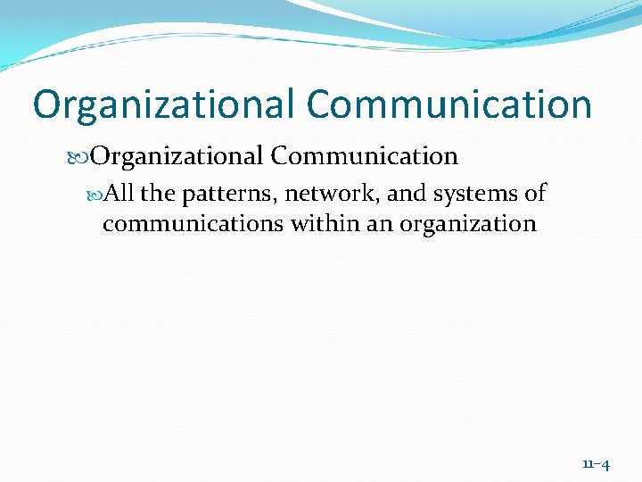 Organizational Communication All the patterns, network, and systems of communications within an organization 11–