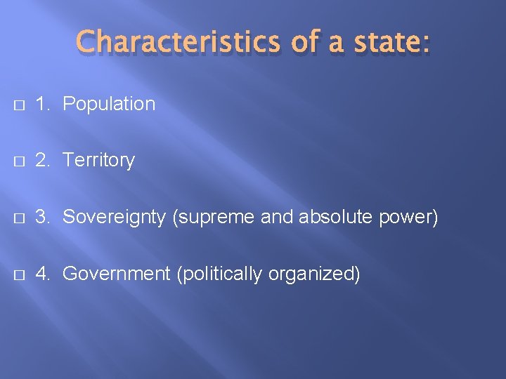 Characteristics of a state: � 1. Population � 2. Territory � 3. Sovereignty (supreme