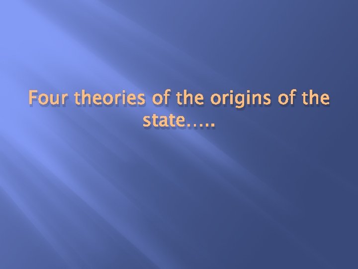 Four theories of the origins of the state…. . 