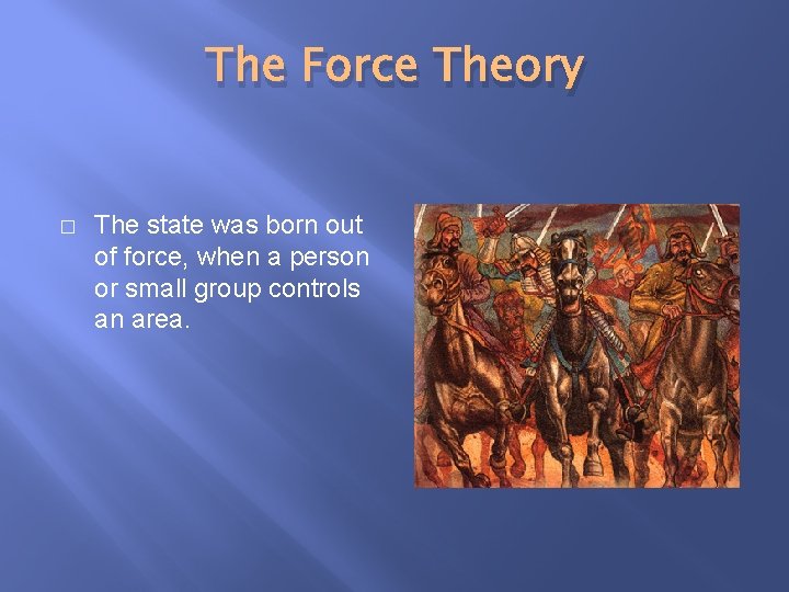 The Force Theory � The state was born out of force, when a person