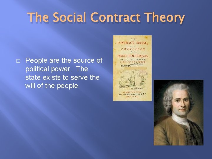 The Social Contract Theory � People are the source of political power. The state