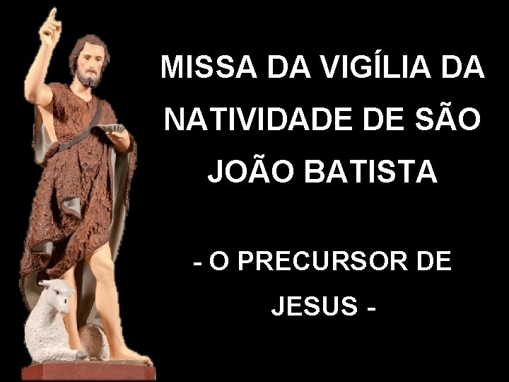 MISSA DA VIGÍLIA DA NATIVIDADE DE SÃO JOÃO BATISTA - O PRECURSOR DE JESUS