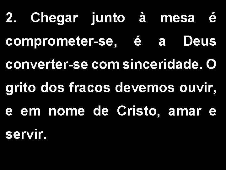 2. Chegar junto à mesa é comprometer-se, é a Deus converter-se com sinceridade. O