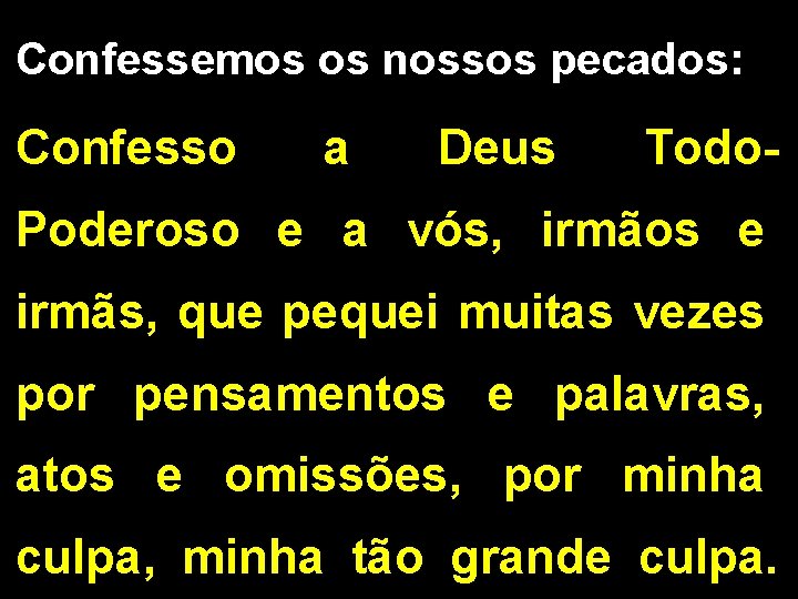 Confessemos os nossos pecados: Confesso a Deus Todo- Poderoso e a vós, irmãos e