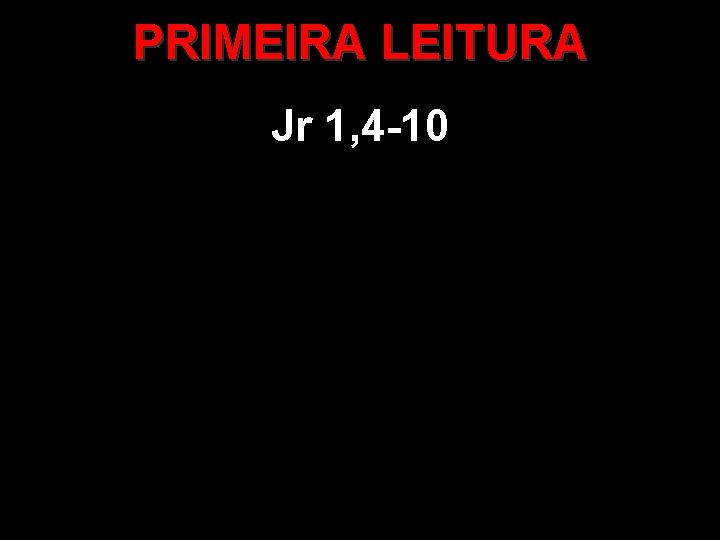 PRIMEIRA LEITURA Jr 1, 4 -10 