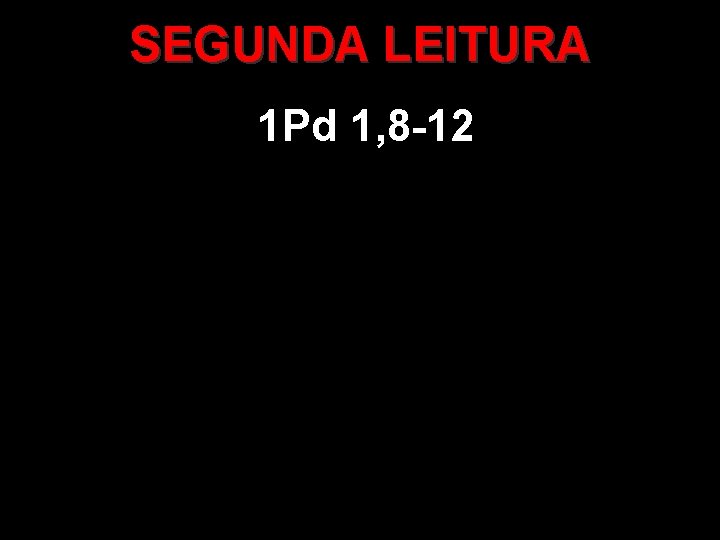 SEGUNDA LEITURA 1 Pd 1, 8 -12 